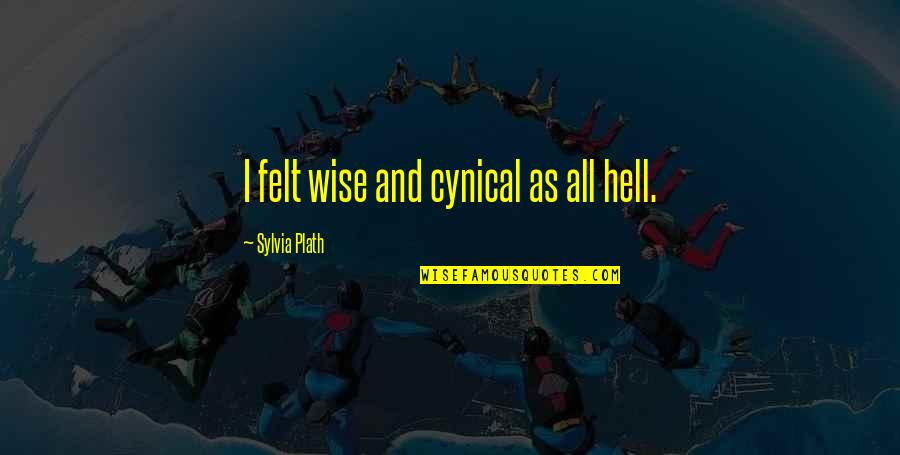 Plath's Quotes By Sylvia Plath: I felt wise and cynical as all hell.