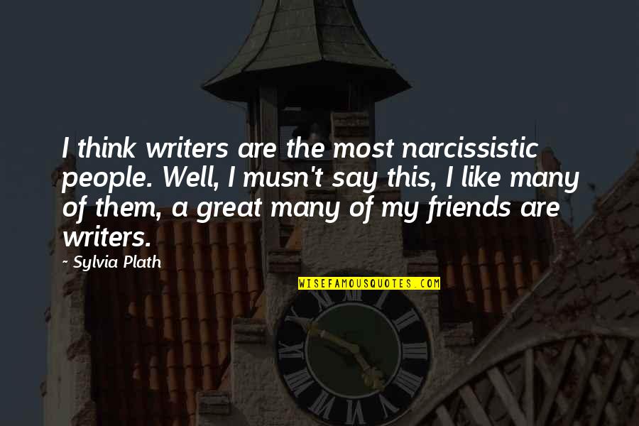 Plath's Quotes By Sylvia Plath: I think writers are the most narcissistic people.