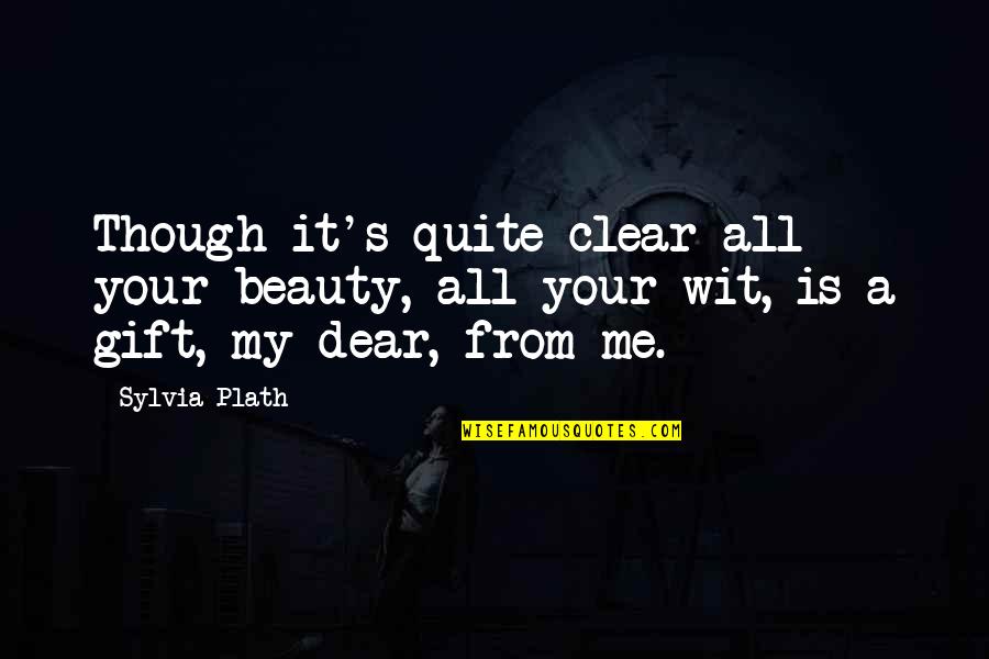 Plath's Quotes By Sylvia Plath: Though it's quite clear all your beauty, all