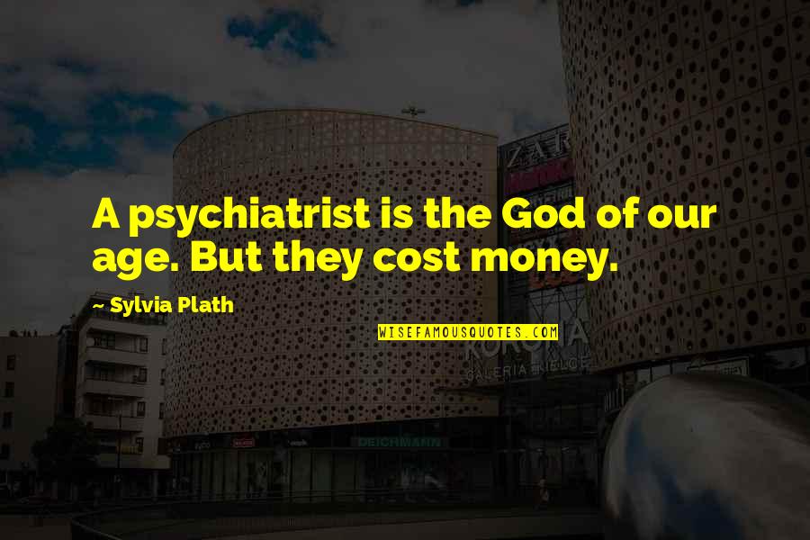 Plath's Quotes By Sylvia Plath: A psychiatrist is the God of our age.