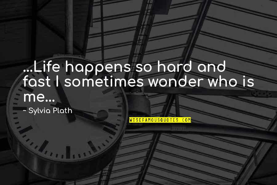 Plath's Quotes By Sylvia Plath: ...Life happens so hard and fast I sometimes