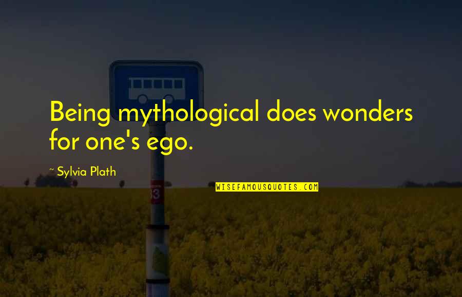 Plath's Quotes By Sylvia Plath: Being mythological does wonders for one's ego.