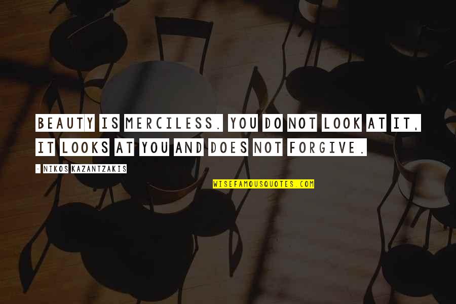 Platia Greek Quotes By Nikos Kazantzakis: Beauty is merciless. You do not look at