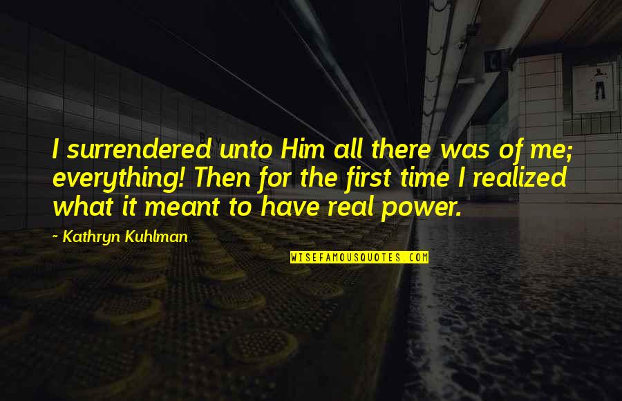 Platica Quotes By Kathryn Kuhlman: I surrendered unto Him all there was of