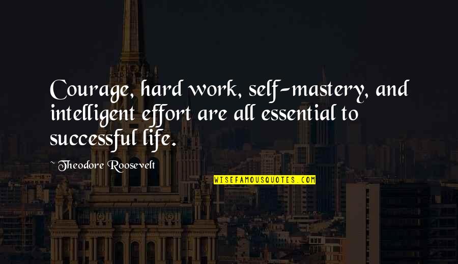 Platillos De Mariscos Quotes By Theodore Roosevelt: Courage, hard work, self-mastery, and intelligent effort are Platillos De Mariscos Quotes By Theodore Roosevelt: Courage, hard work, self-mastery, and intelligent effort are
