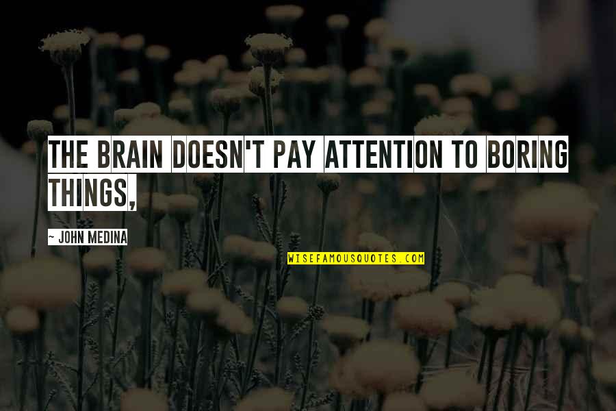 Platinados Pelo Quotes By John Medina: The brain doesn't pay attention to boring things,