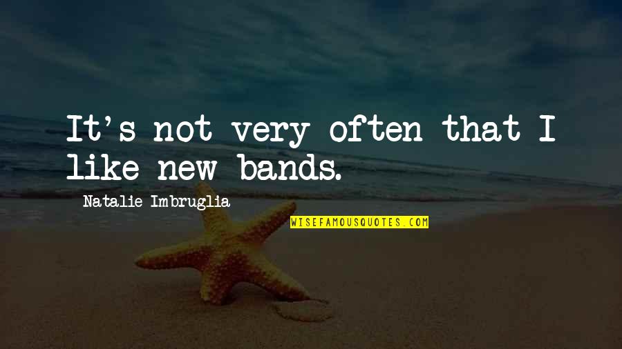 Platino Cleancut Quotes By Natalie Imbruglia: It's not very often that I like new Platino Cleancut Quotes By Natalie Imbruglia: It's not very often that I like new