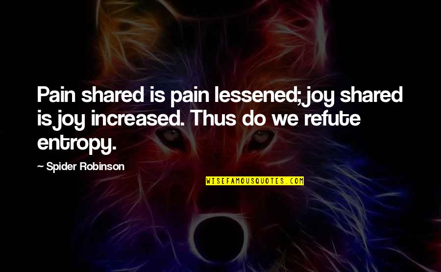 Platino Cleancut Quotes By Spider Robinson: Pain shared is pain lessened; joy shared is Platino Cleancut Quotes By Spider Robinson: Pain shared is pain lessened; joy shared is