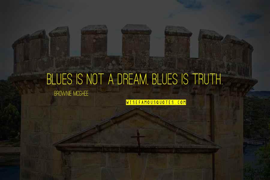 Platinum Anniversary Quotes By Brownie McGhee: Blues is not a dream, blues is truth.