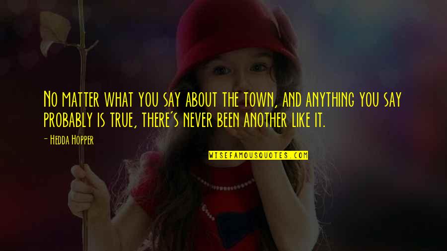 Platinum Anniversary Quotes By Hedda Hopper: No matter what you say about the town,