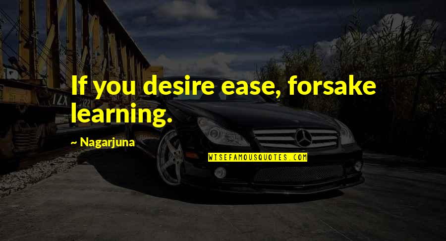 Platinum Berlitz Quotes By Nagarjuna: If you desire ease, forsake learning.