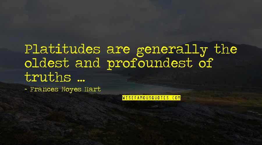 Platitudes Quotes By Frances Noyes Hart: Platitudes are generally the oldest and profoundest of