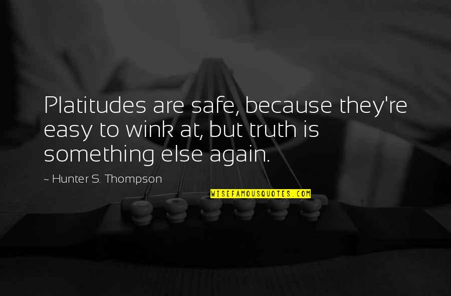 Platitudes Quotes By Hunter S. Thompson: Platitudes are safe, because they're easy to wink