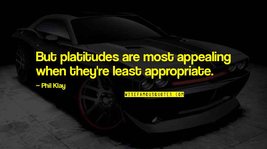 Platitudes Quotes By Phil Klay: But platitudes are most appealing when they're least