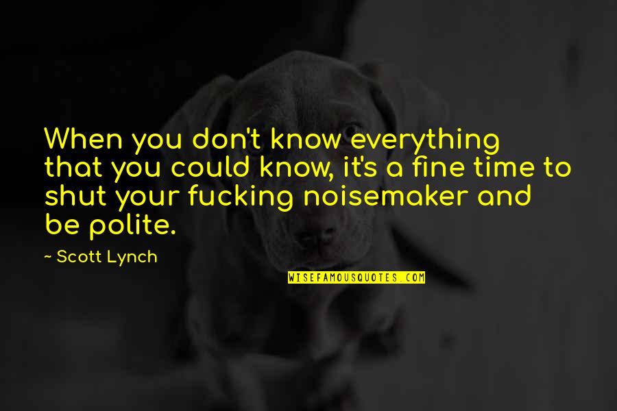 Platitudinous Quotes By Scott Lynch: When you don't know everything that you could