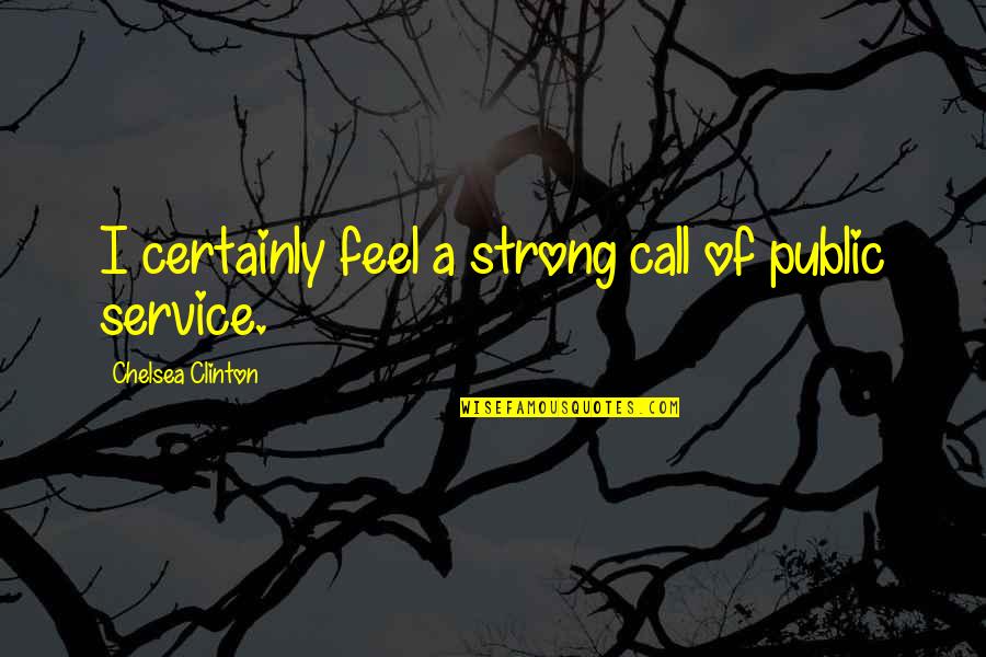 Platja Llarga Quotes By Chelsea Clinton: I certainly feel a strong call of public Platja Llarga Quotes By Chelsea Clinton: I certainly feel a strong call of public