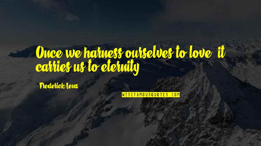 Platja Llarga Quotes By Frederick Lenz: Once we harness ourselves to love, it carries Platja Llarga Quotes By Frederick Lenz: Once we harness ourselves to love, it carries