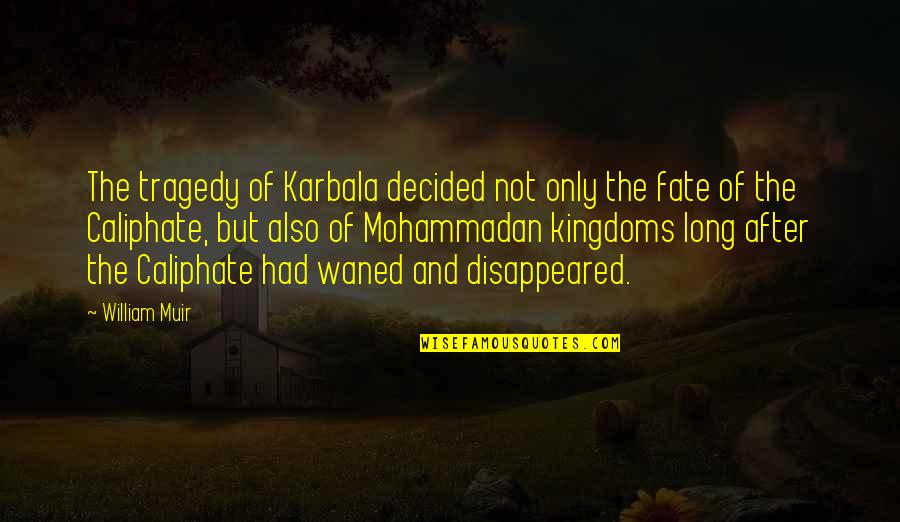 Platja Llarga Quotes By William Muir: The tragedy of Karbala decided not only the Platja Llarga Quotes By William Muir: The tragedy of Karbala decided not only the