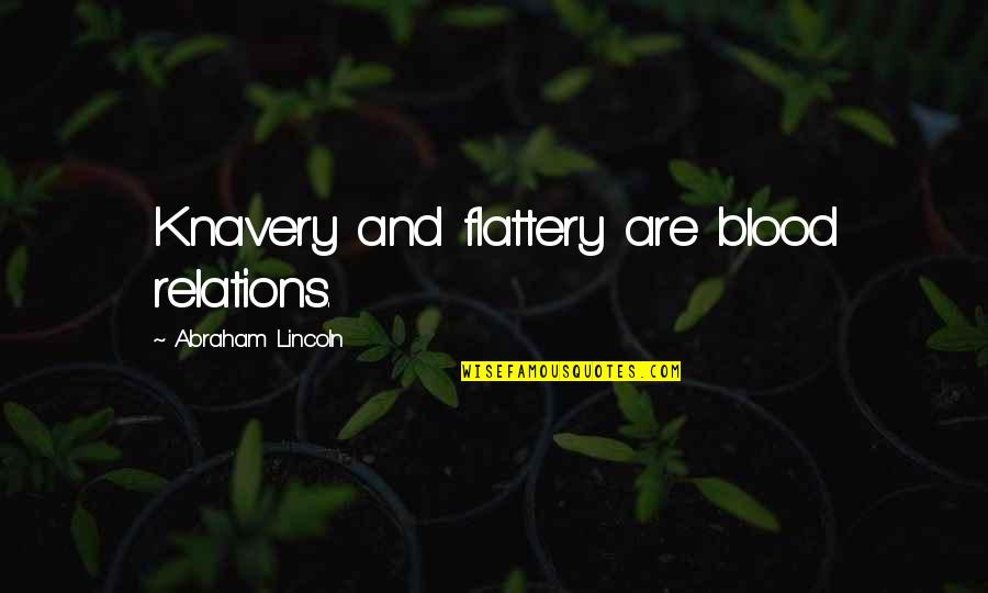 Plato And Aristotle Quotes By Abraham Lincoln: Knavery and flattery are blood relations. Plato And Aristotle Quotes By Abraham Lincoln: Knavery and flattery are blood relations.
