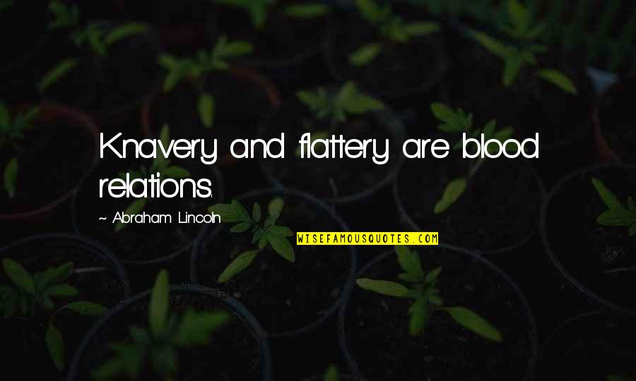 Plato And Aristotle Quotes By Abraham Lincoln: Knavery and flattery are blood relations.