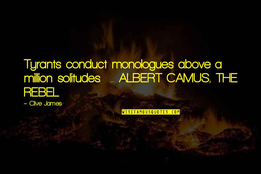 Plato And Aristotle Quotes By Clive James: Tyrants conduct monologues above a million solitudes. -