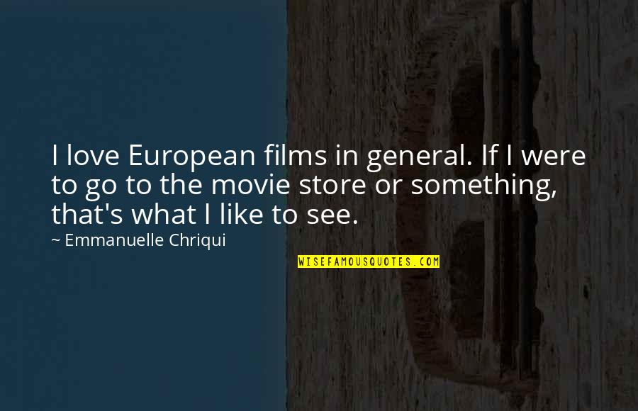 Plato And Aristotle Quotes By Emmanuelle Chriqui: I love European films in general. If I Plato And Aristotle Quotes By Emmanuelle Chriqui: I love European films in general. If I