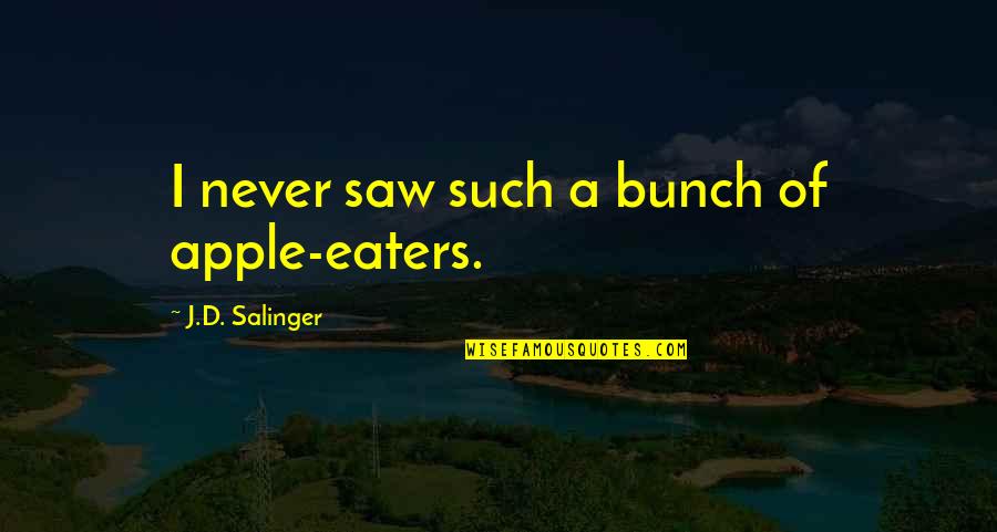Plato And Aristotle Quotes By J.D. Salinger: I never saw such a bunch of apple-eaters. Plato And Aristotle Quotes By J.D. Salinger: I never saw such a bunch of apple-eaters.