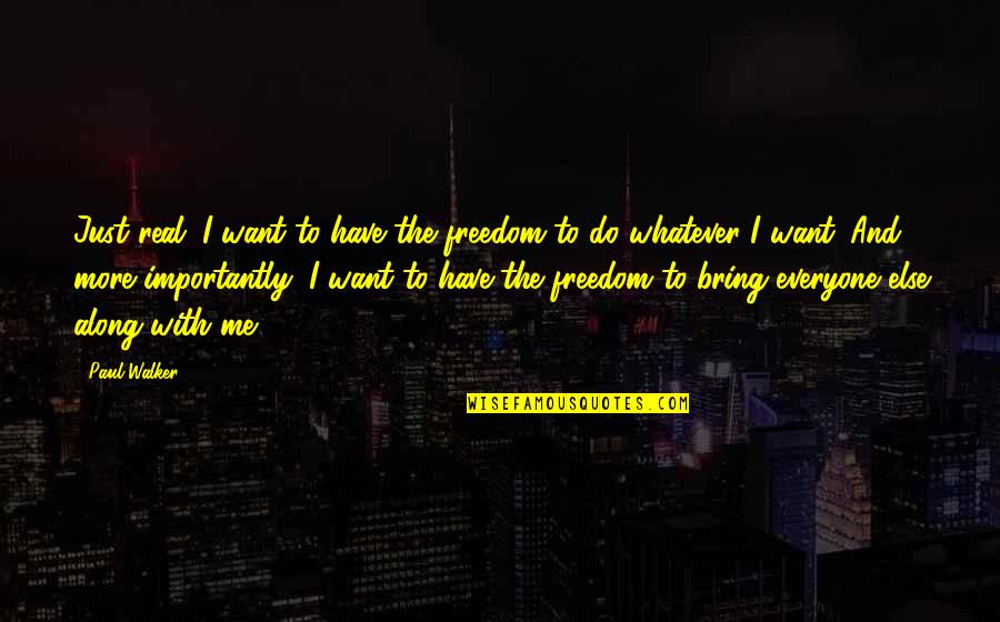 Plato And Aristotle Quotes By Paul Walker: Just real. I want to have the freedom