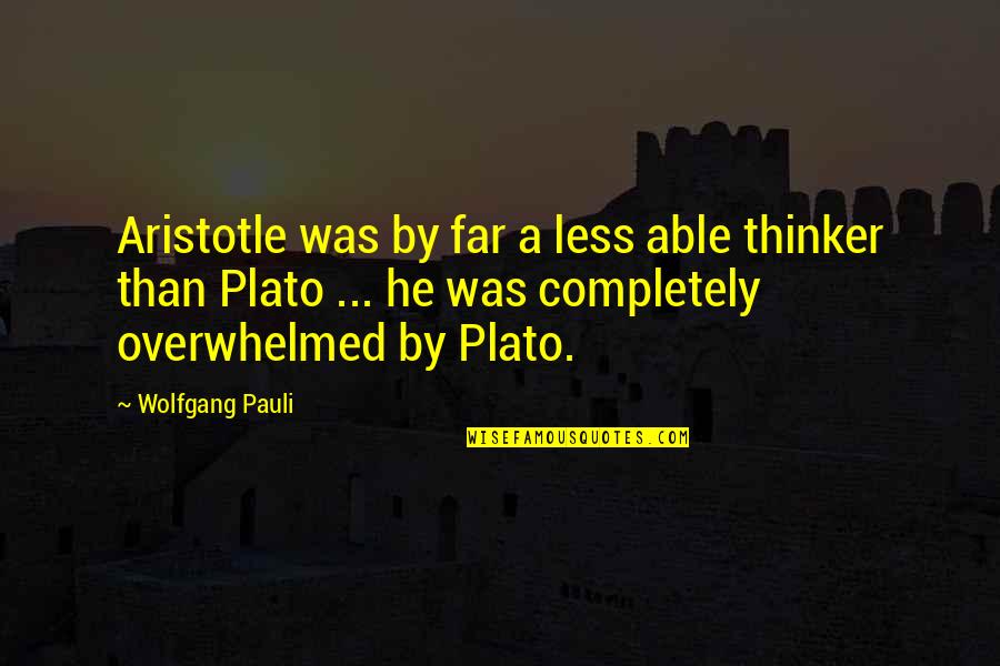 Plato And Aristotle Quotes By Wolfgang Pauli: Aristotle was by far a less able thinker Plato And Aristotle Quotes By Wolfgang Pauli: Aristotle was by far a less able thinker