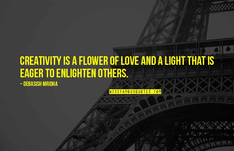 Plato Book 7 Quotes By Debasish Mridha: Creativity is a flower of love and a
