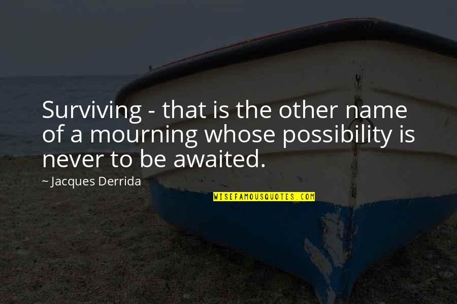 Plato Ideal Forms Quotes By Jacques Derrida: Surviving - that is the other name of