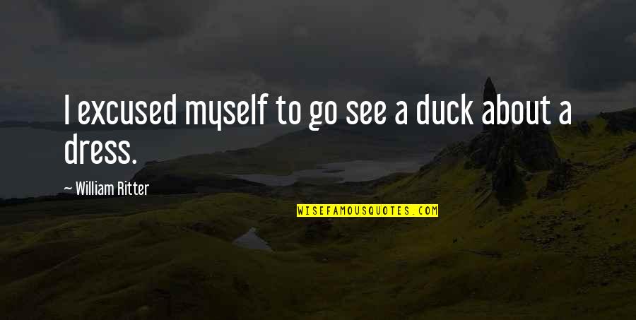 Plato Ion Quotes By William Ritter: I excused myself to go see a duck