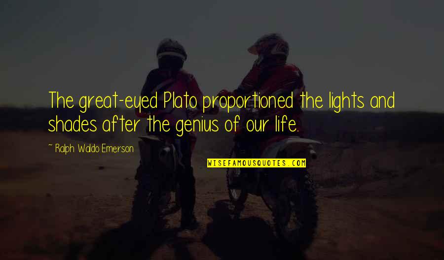 Plato Life Quotes By Ralph Waldo Emerson: The great-eyed Plato proportioned the lights and shades Plato Life Quotes By Ralph Waldo Emerson: The great-eyed Plato proportioned the lights and shades