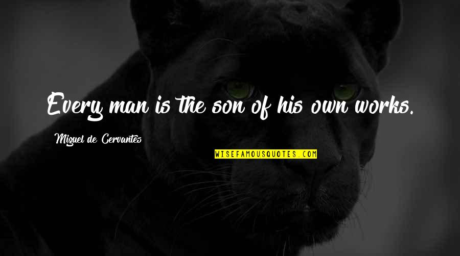 Plato Moderation Quote Quotes By Miguel De Cervantes: Every man is the son of his own Plato Moderation Quote Quotes By Miguel De Cervantes: Every man is the son of his own