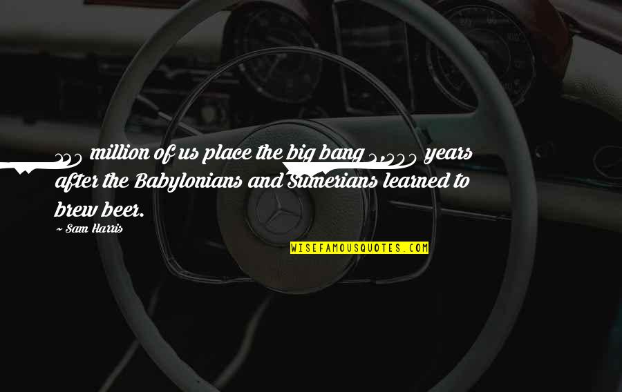 Plato Morality Quotes By Sam Harris: 120 million of us place the big bang Plato Morality Quotes By Sam Harris: 120 million of us place the big bang