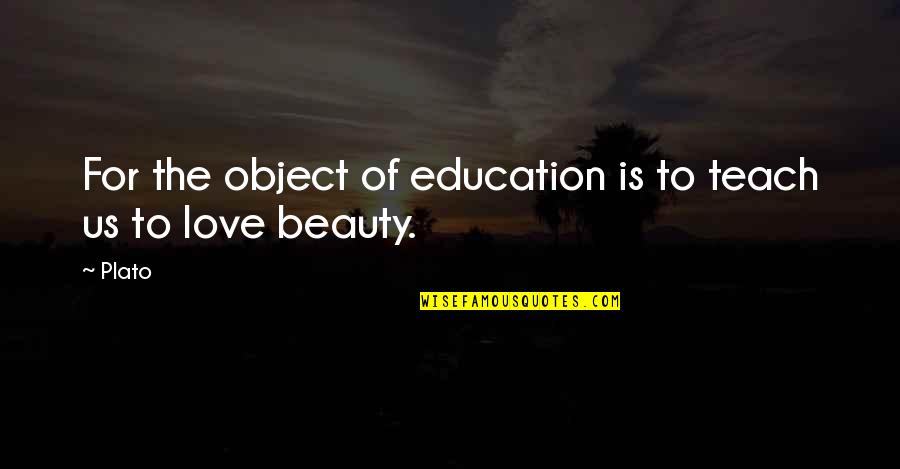 Plato On Beauty Quotes By Plato: For the object of education is to teach