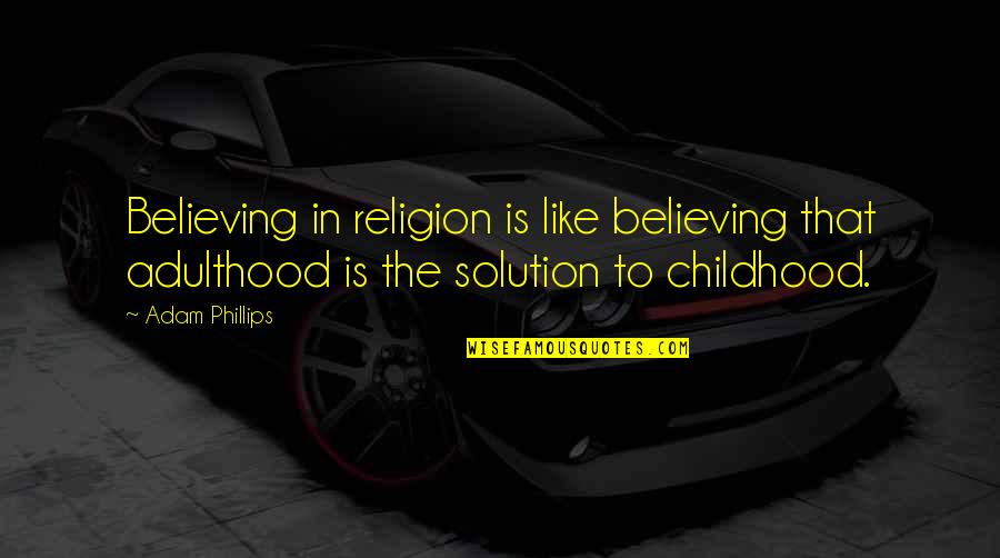 Plato Protagoras Quotes By Adam Phillips: Believing in religion is like believing that adulthood Plato Protagoras Quotes By Adam Phillips: Believing in religion is like believing that adulthood