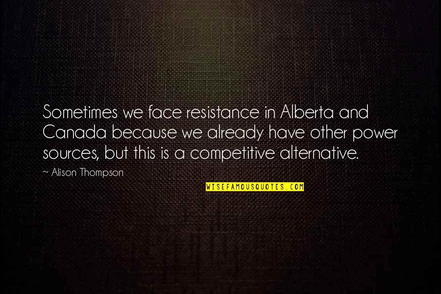 Plato Protagoras Quotes By Alison Thompson: Sometimes we face resistance in Alberta and Canada Plato Protagoras Quotes By Alison Thompson: Sometimes we face resistance in Alberta and Canada