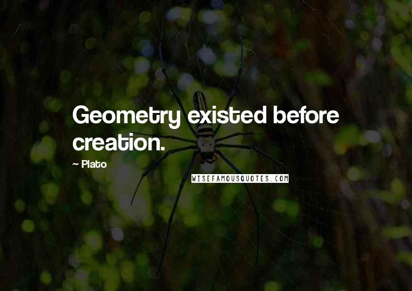 Plato quotes: Geometry existed before creation.