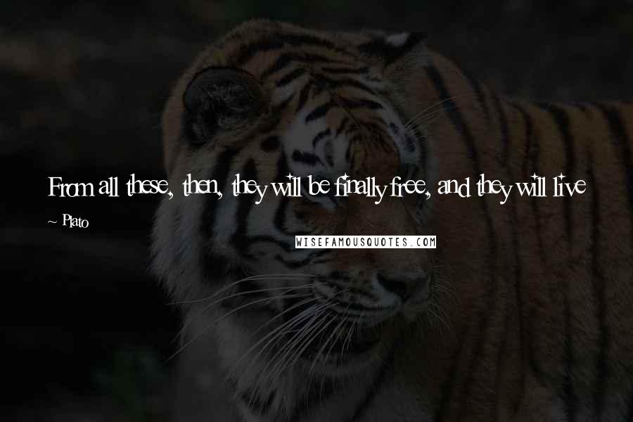 Plato quotes: From all these, then, they will be finally free, and they will live a happier life than that men count most happy, the life of victors at Olympia.