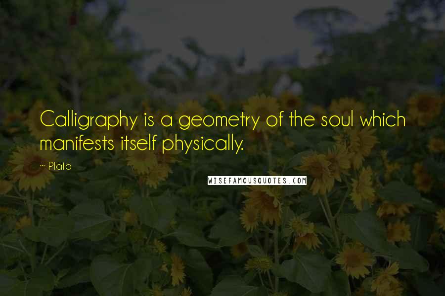 Plato quotes: Calligraphy is a geometry of the soul which manifests itself physically.
