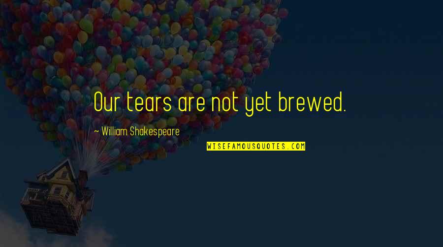 Plato Self Knowledge Quotes By William Shakespeare: Our tears are not yet brewed.