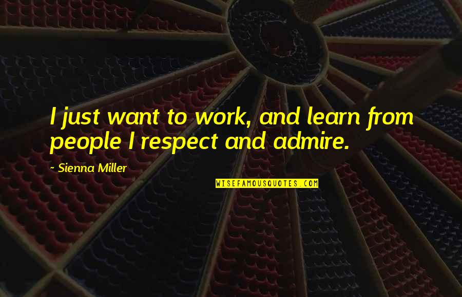 Plato Specialization Quotes By Sienna Miller: I just want to work, and learn from