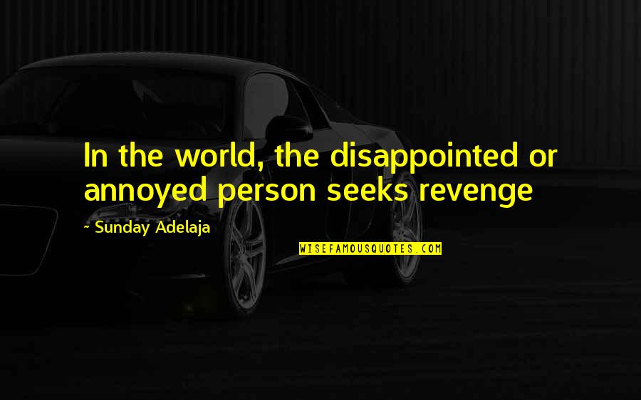 Plato Specialization Quotes By Sunday Adelaja: In the world, the disappointed or annoyed person