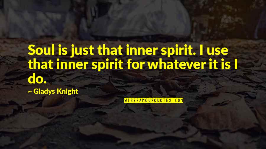 Plato Stars Quotes By Gladys Knight: Soul is just that inner spirit. I use