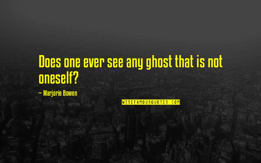 Plato The Apology Quotes By Marjorie Bowen: Does one ever see any ghost that is Plato The Apology Quotes By Marjorie Bowen: Does one ever see any ghost that is