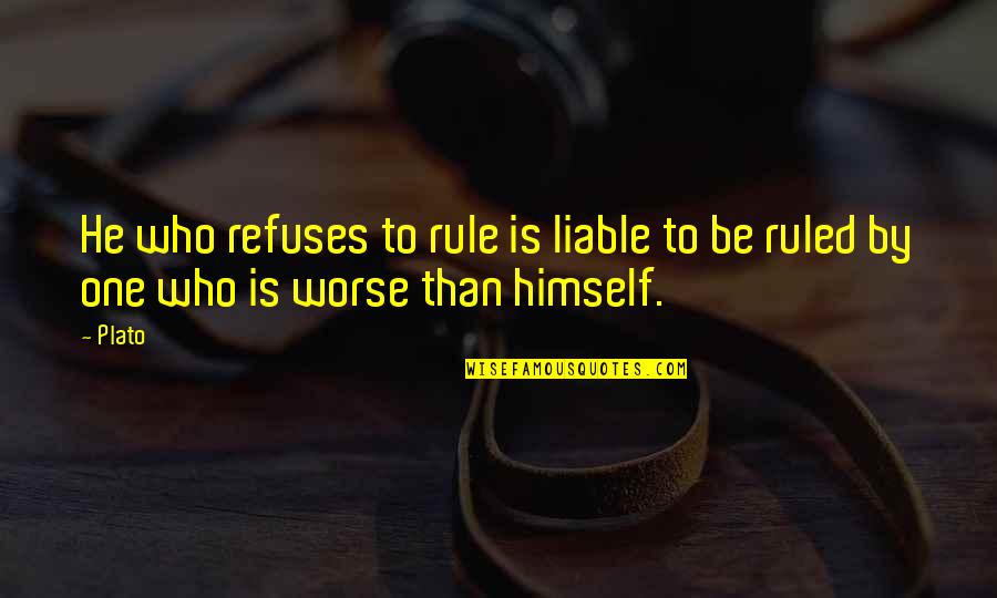 Plato The Republic Quotes By Plato: He who refuses to rule is liable to