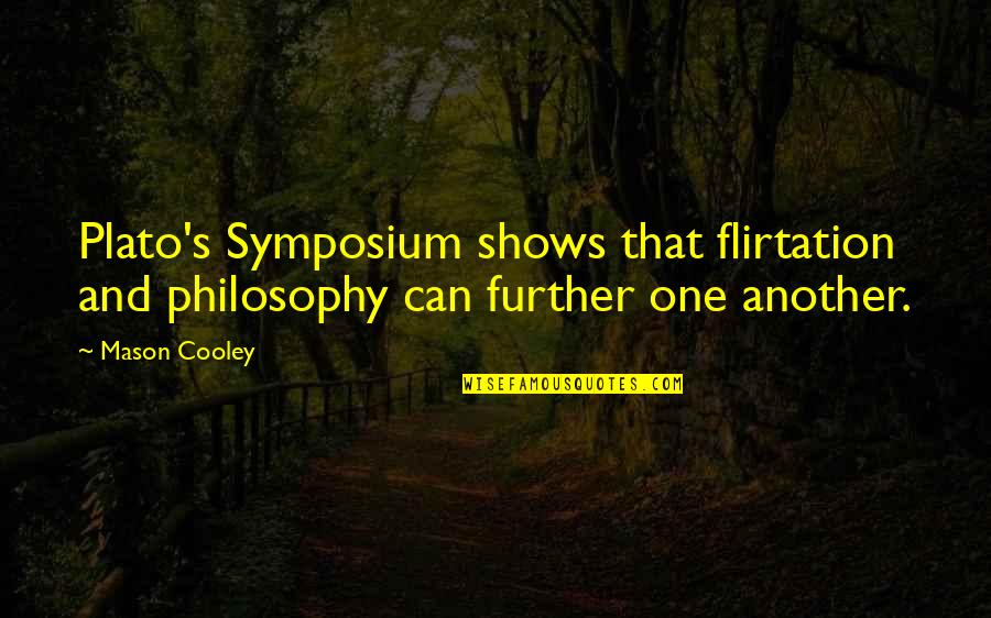 Plato The Symposium Quotes By Mason Cooley: Plato's Symposium shows that flirtation and philosophy can