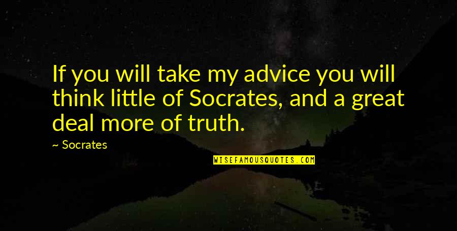 Plato Twin Soul Quotes By Socrates: If you will take my advice you will