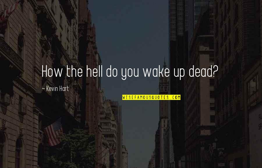Plato Tyrant Quotes By Kevin Hart: How the hell do you wake up dead?